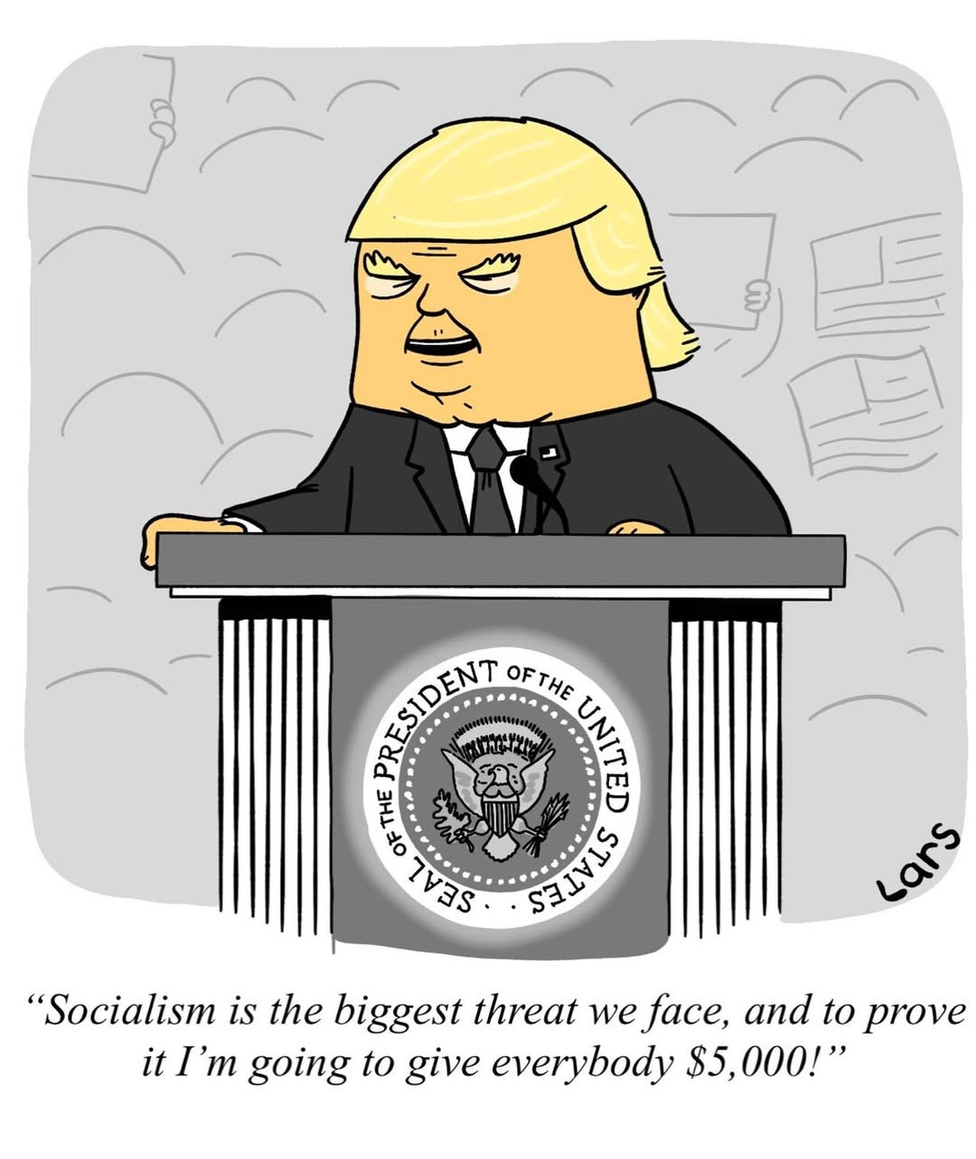 May be a doodle of the Oval Office and text that says 'WAR PRESIDENT ΕρBΝ OFTHE THE UNITED OF IVEC 酒 Lars "Socialism is the biggest threat we face, and to prove it I I'm going to give everybody $5,000!" $5,' May be a doodle of the Oval Office and text that says 'WAR PRESIDENT ΕρBΝ OFTHE THE UNITED OF IVEC 酒 Lars "Socialism is the biggest threat we face, and to prove it I I'm going to give everybody $5,000!" $5,'