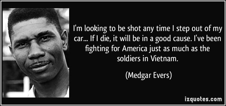 A B&W photo of Medgar Evars next to a quote: I'm looking to be shot anytime I step out of my care. If I die, it will be in a good cause. I've been fighting for American just as much as the soldiers in Vietnam."