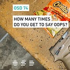 OSD 74: How many times do you get to say oops?