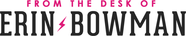 From the Desk of Erin Bowman