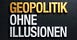 GEOPOLITIK ohne Illusionen
