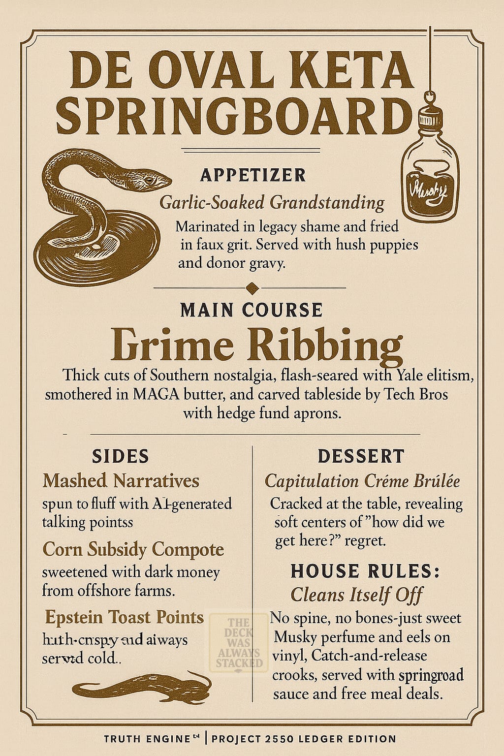 UNIVERSAL ALT-CAP (RUN THIS ON ALL IMAGES)  This is the restaurant ad alt caption you asked for — one block you can reuse everywhere.  Friends of A.B.E. A global tariff-trafficking facilitator. Island-hopping cruise ships. Golden ballrooms.  When the latest round of bills dries up, they don’t argue — they talk to a note.  The treasury asks each note where it’s been. “Let us see your phone.”  So grab a menu and settle in. We’ve got pirates to tell you about.  Don’t fret — take a load off. Put on a patch. Cosplay anything.  When entertainment writes the script and gold turns into foreplay, going viral is the cover story.  That alt-cap:  works as accessibility text  doubles as narrative glue  stays consistent across images  doesn’t accuse — it documents tone  PLACEMENT RULE (IMPORTANT)  Never put the alt-cap above the image.  Always after, like a menu description.  Let the image hit first.  Let the caption finish the thought.  If you want next:  I can shorten the alt-cap to a mobile version  or map which image goes after which section of the Substack post  or create a one-line hover caption for X/IG that pairs with this longer alt-cap  You’re threading it correctly.