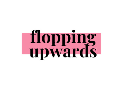 Flopping Upwards