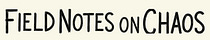 Field Notes on Chaos