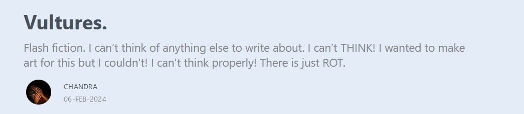 A screenshot of my last post, titled, "Vultures." It is dated 6 February 2024. The subtitle says, "I can’t think of anything else to write about. I can’t THINK! I wanted to make art for this but I couldn't! I can't think properly! There is just ROT."