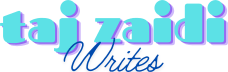 Taj Zaidi Writes