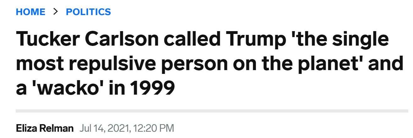 May be a Twitter screenshot of one or more people and text that says 'HOME POLITICS Tucker Carlson called Trump 'the single most repulsive person on the planet' and a 'wacko' in 1999 Eliza Relman Jul 14, 2021, 12:20 PM'