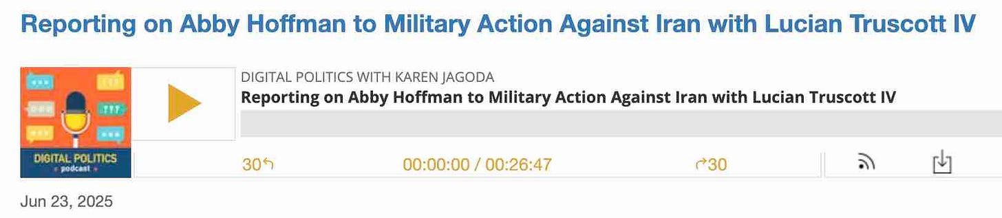 Lucian Truscott IV West Point graduate and third generation military officer on Trump bombing Iran - Karen Jagoda Digital Politics Podcast