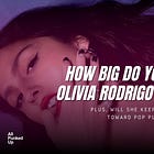 How big do you think Olivia Rodrigo can get?
