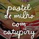 Pastel de Milho com Catupiry