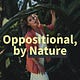 Oppositional, by Nature