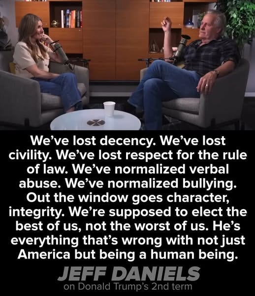 May be an image of 3 people and text that says '小 N We've lost decency. We've lost ost civility. We've lost respect for the rule of law. We've normalized verbal abuse. We've normalized bullying. Out the window goes character, integrity. We're supposed to elect the best of us, not the worst of us. He's everything that's wrong with not just America but being a human being. JEFF DANIELS onDonald Trump's'