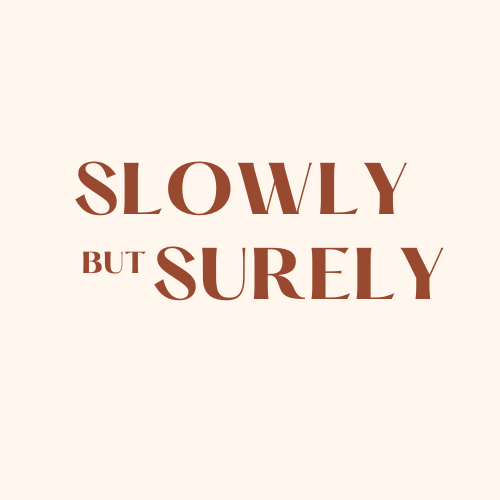 Slowly but Surely