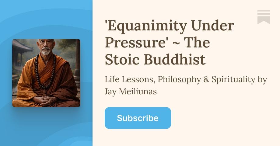 'Equanimity Under Pressure' ~ The Stoic Buddhist | Jay Meiliunas | Substack