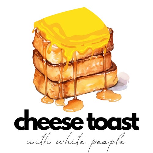 Cheese Toast with White People