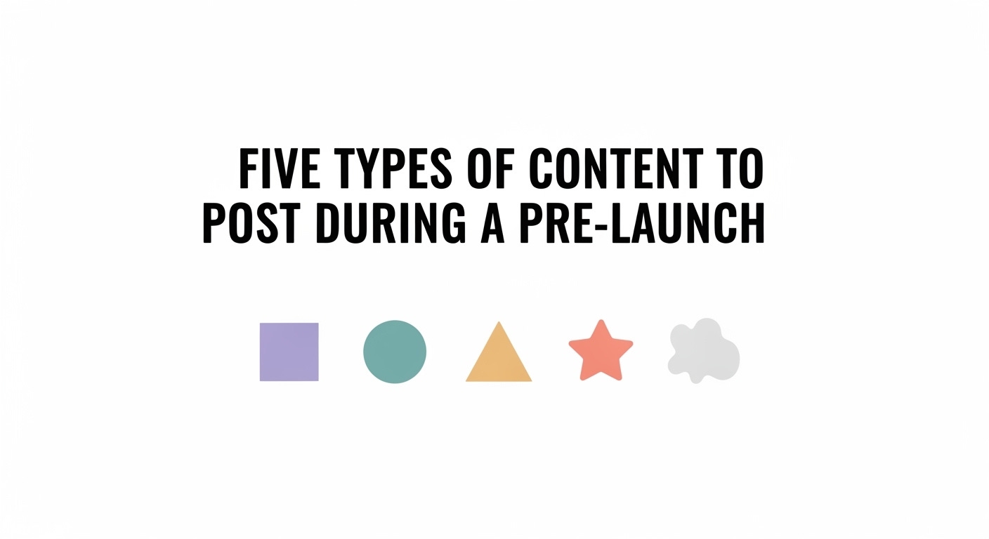 Five Types of Content to Post During a Pre-Launch