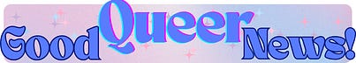 Good Queer News | Ben Greene | Substack