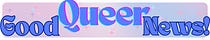 Good Queer News