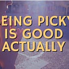 It's good to be picky, actually