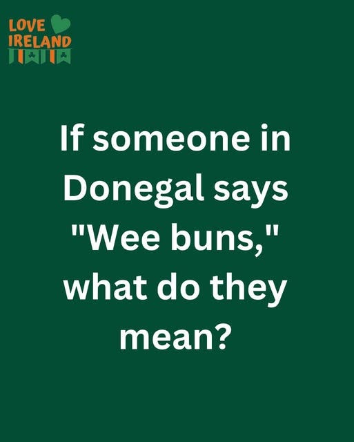 May be an image of text that says "LOVE IRELAND 1月川日円 If someone in Donegal says "Wee buns," what do they mean?"
