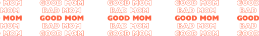 Good Mom — Bad Mom