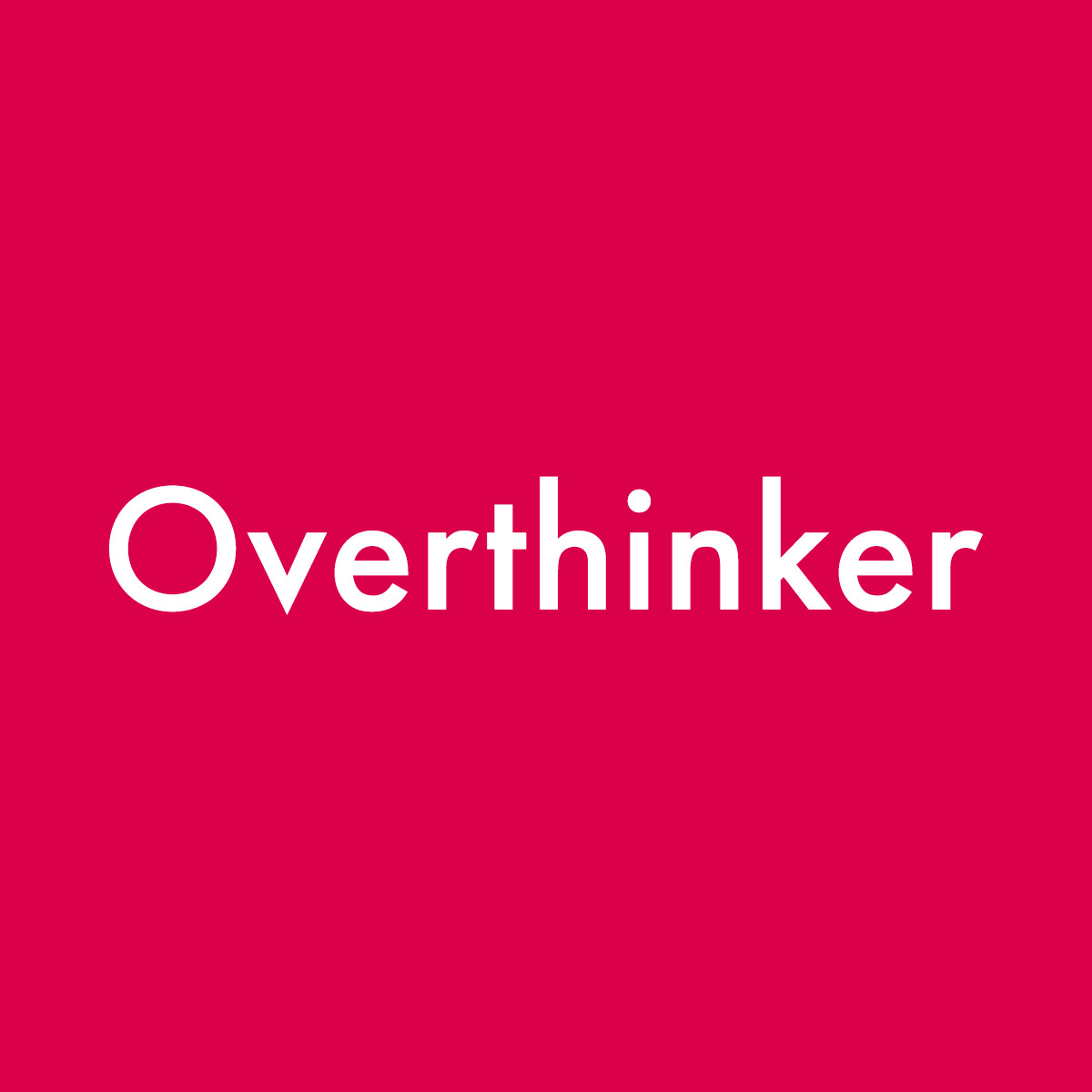 Overthinker