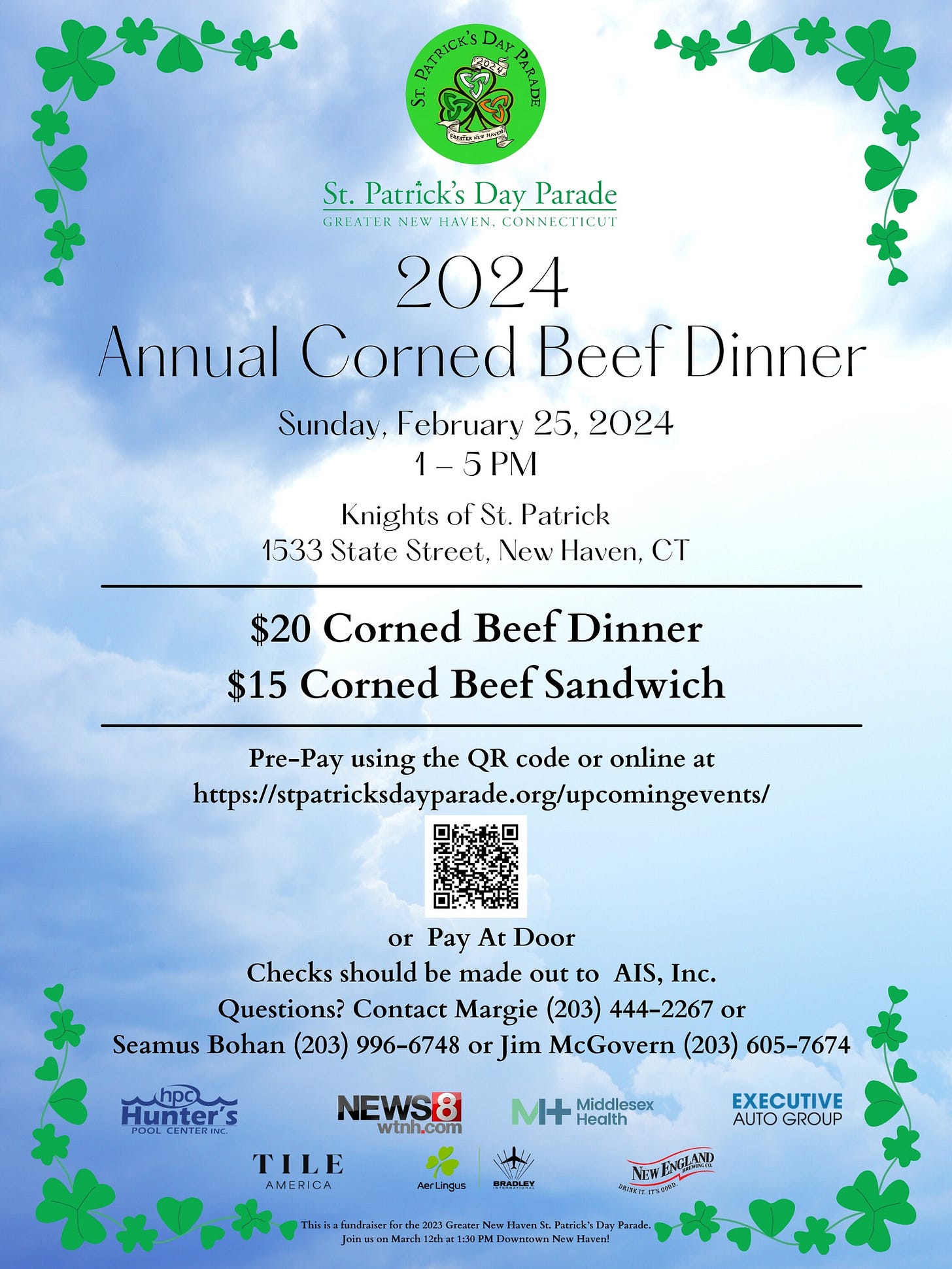 May be an image of ‎text that says '‎PATRICK'S DAY PARRS St. Patrick's Day Parade GREATER NEW HAVEN, CONNECTICUT 2024 Annual Corned Beef Dinner Sunday, ۔y 25, 2024 1-5PM Knights of St. Patrick 1533 State Street, New Haven, CT $20 Corned Beef Dinner $15 Corned Beef Sandwich Pre-Pay using the QR code or online at htpune. or Pay At Door Checks should be made out to AIS, Inc. Questions? Contact Margie (203) 444-2267 or Seamus Bohan (203) 996-6748 or Jim McGovern (203) 605-7674 Hunter' POOL CENTER NEWS8 wtnh.com Middlesex Health TILE AMERICA AerLingus EXECUTIVE ÛUTR NEW NEWENGLAND Mah12 HavenSt Haven!‎'‎