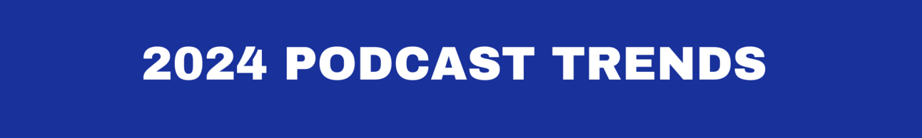 2024 podcast trends 2024 podcast trends