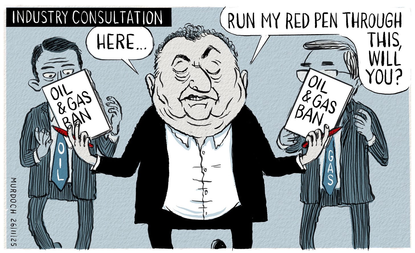 Cartoon. Title: “Industry Consultation” Image of MP Shane Jones holding a copy of the “Oil and Gas Ban” document in each hand, and a red pen. To either side of him is one man labelled “Oil” and one labelled “Gas”. Jones is saying, “Here…run my red pen through this, will you?”