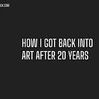 How I Got Back Into Art After 20 Years