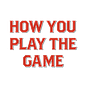 How You Play The Game
