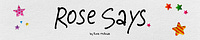 Rose Says