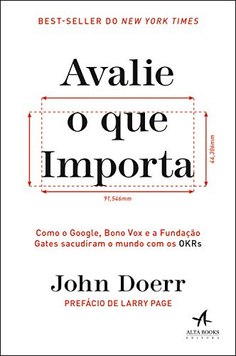 Avalie o Que Importa: Como Google, Bono Vox e a Fundação Gates sacudiram o  mundo com os OKRs eBook : Doerr, John, Menezes, Bruno: Amazon.com.br: Livros