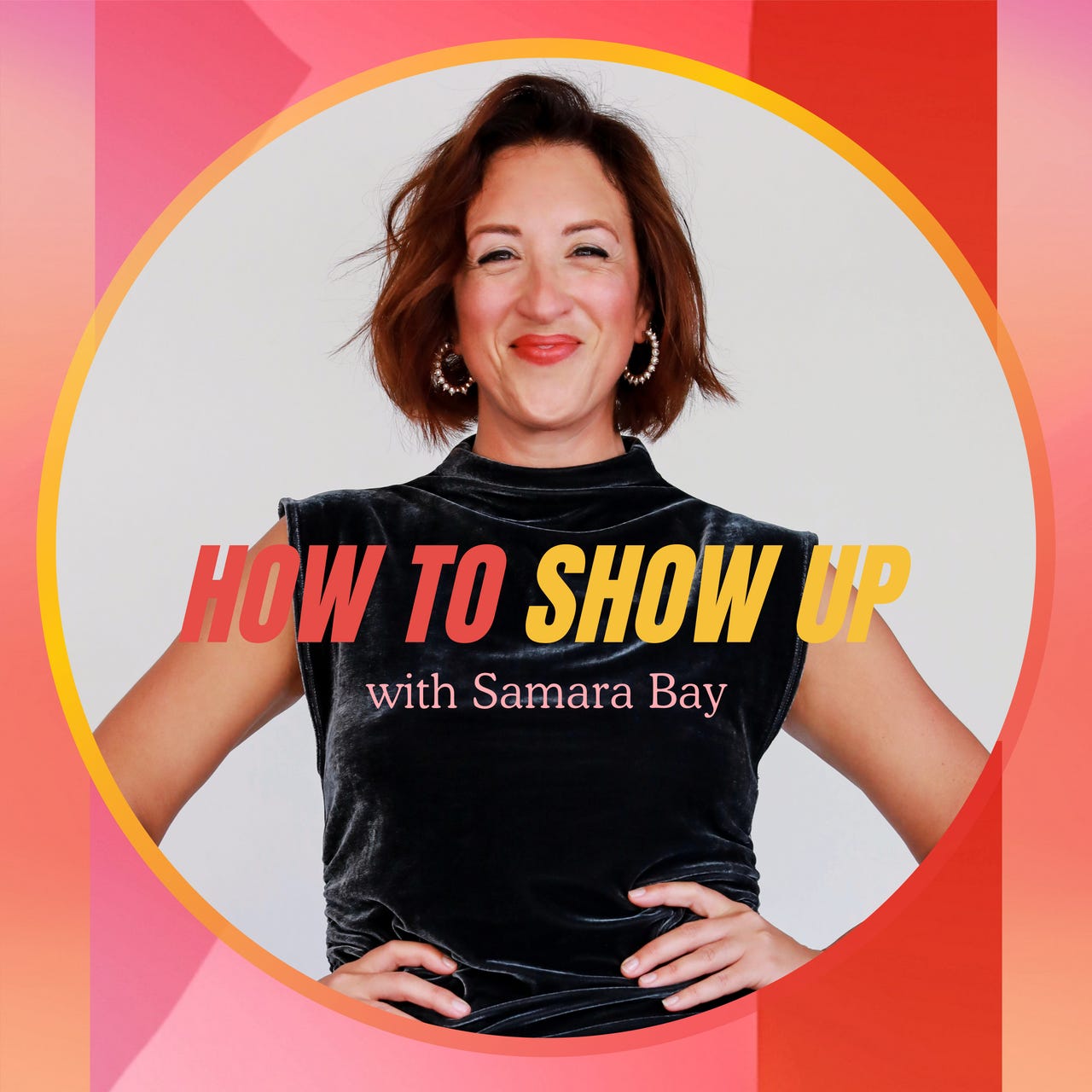 HOW TO SHOW UP with Samara Bay