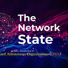 The Network State & An Introduction to Decentralized Autonomous Organizations (DAOs)