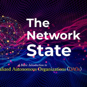 The Network State & An Introduction to Decentralized Autonomous Organizations (DAOs)
