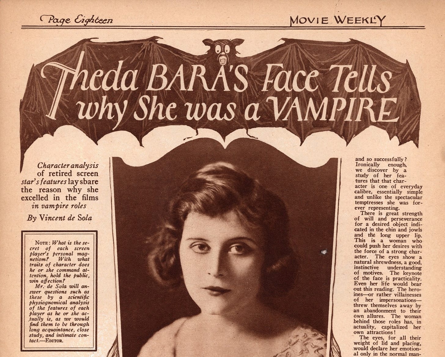 Clipping from the June 1923 issue of Movie Weekly shows a photo of Theda Bara under a huge illustration of a vampire bat. This display type appears over the bat’s body: “Theda Bara’s Face Tells Why She Was a Vampire.” (I’ve included several pages of this article at the end of this post.) Clipping from the June 1923 issue of Movie Weekly shows a photo of Theda Bara under a huge illustration of a vampire bat. This display type appears over the bat’s body: “Theda Bara’s Face Tells Why She Was a Vampire.” (I’ve included several pages of this article at the end of this post.)