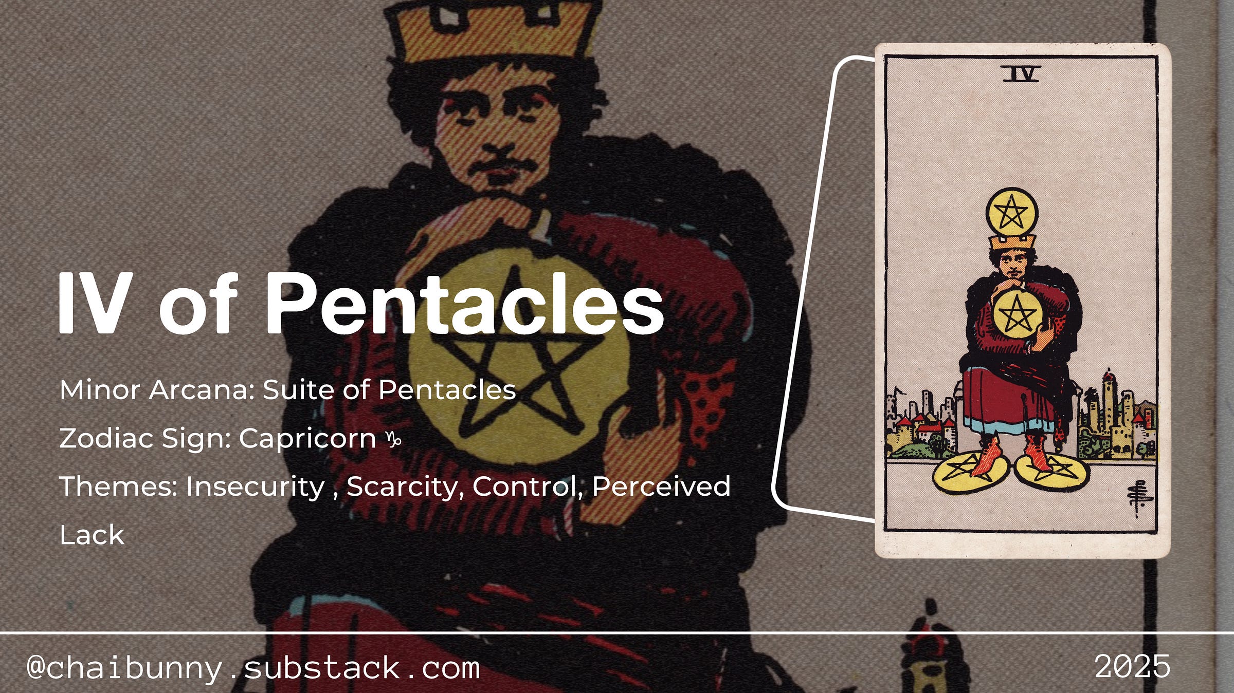a cheat sheet for the four of pentacles tarot card depicting which suite it is in what zodiac sign it is ruled by and the themes surrounding it which deal with insecurity, scarcity, control, and perceived lack under the handle @chaibuuny.substack.com