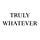 truly whatever!
