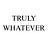 truly whatever!