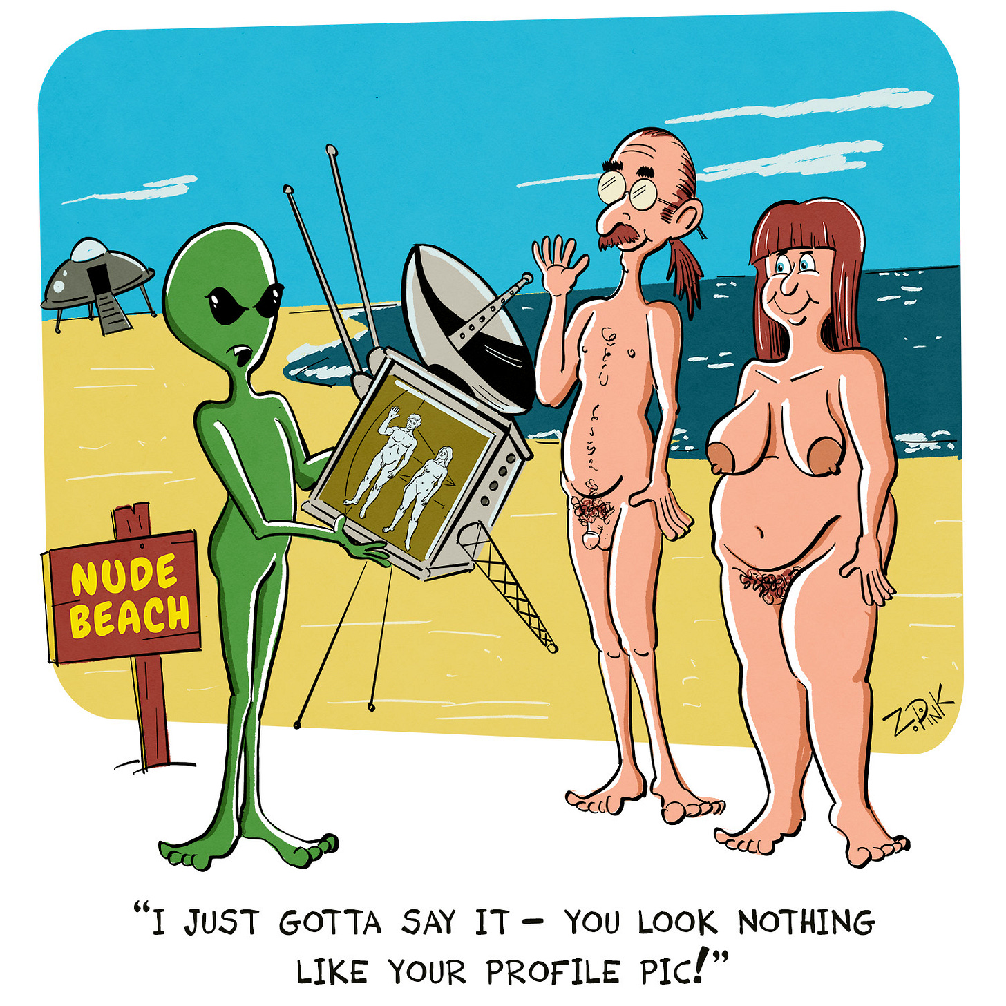 The setting is a nude beach, with a newly landed flying saucer parked in the background. A middle-aged, slightly goofy looking human couple is greeting an alien. The alien is of the iconic big head, big eyes type and is holding the Pioneer 10 probe in his hands, with the famous plaque depicting two nude humans and directions to Earth clearly visible. The Alien is speaking. the caption reads “I just gotta say - you look nothing like your profile pic!” Also, if you want to get nitpicky I’m aware the thing the alien is holding is much too small and bears almost no resemblance to the actual Pioneer 10. There’s only so much room in these panels.