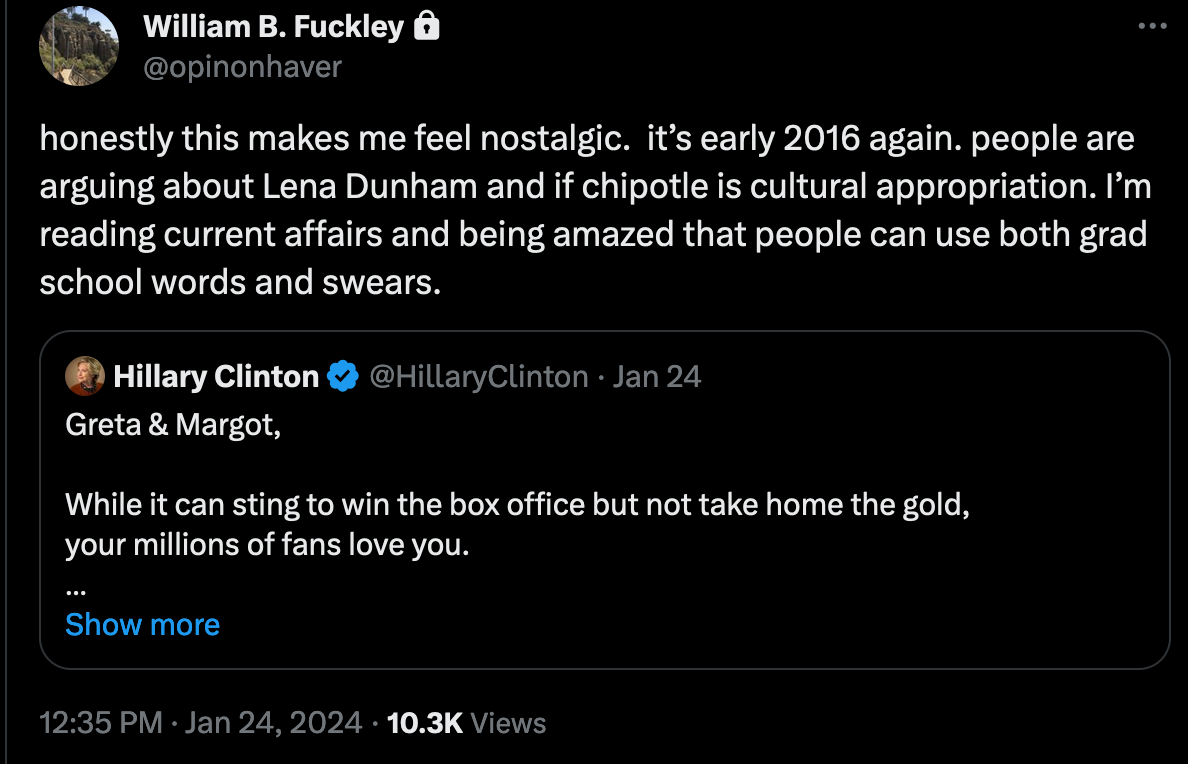 Twitter user @opinionhaver, quote tweeting Hillary Clinton, saying, "honestly this makes me feel nostalgic.  it’s early 2016 again. people are arguing about Lena Dunham and if chipotle is cultural appropriation. I’m reading current affairs and being amazed that people can use both grad school words and swears."