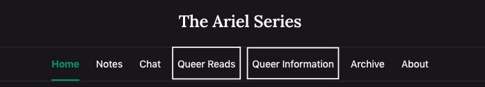 A screenshot of my blog's top bar of the homepage. The title is "The Ariel Series" with multiple tabs below that read, "Home" ; "Notes" ; "Chat" ; "Queer Reads" ; "Queer Information" ; "Archives" and "About".
