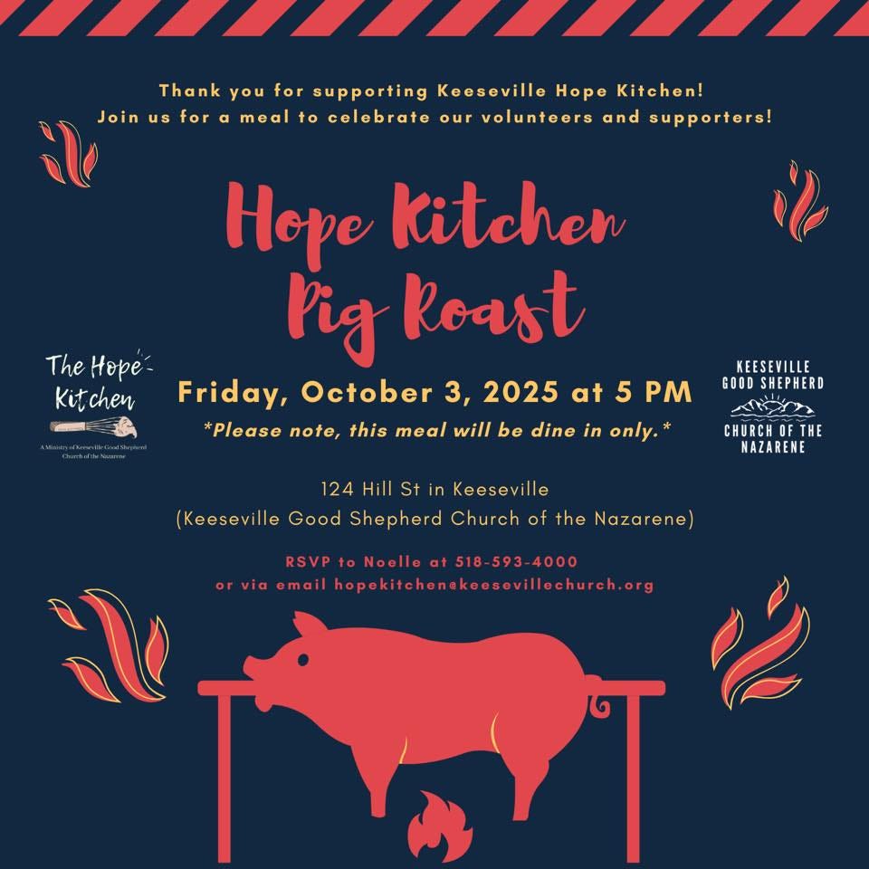 May be an image of text that says 'for Thank you for supporting Keeseville Hope Kitchen! il Joinu us e to celebrate our volunteers and supporters! TheHopé The Hope Kit Kitchen chen Hope Kitcher Pig koast Friday, October 3, *Please note, this meal will be dine in only. 2025 at 5 PM KEESEVILLE GOOD SHEPHERD Keesevi CHURCH THE AZARENE 124HillS St in Keeseville e e Good Shepherd Church of the Nazarene) RSVPtoNoollo RSVP1oWolloat518-593-4000 Noelle 4000 Ihopekitechenekesevilchureh.org hopekitch flechurch.org ২े'