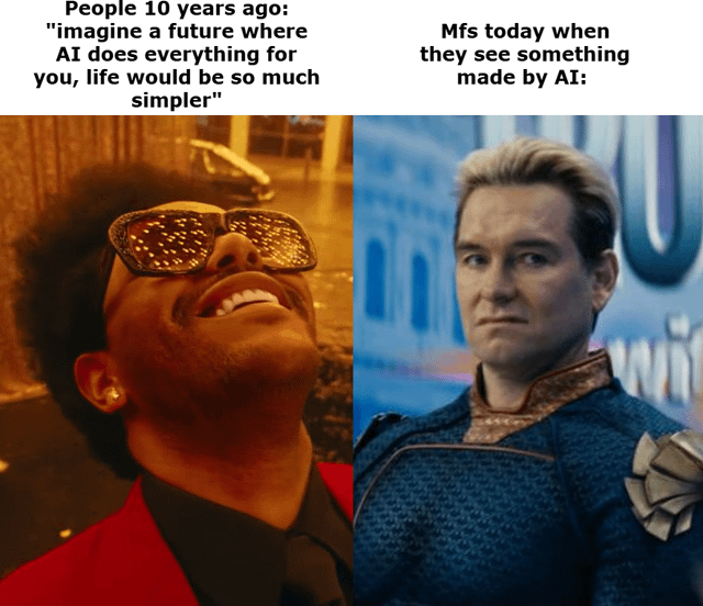 r/memes - People 10 years ago: "imagine a future where AI does everything for you, life would be so much simpler" Mfs today when they see something made by AI: W