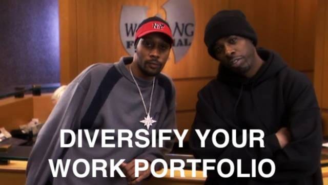 Wu Tang says "DIVERSIFY YOUR WORK PORTFOLIO" Wu Tang says "DIVERSIFY YOUR WORK PORTFOLIO"