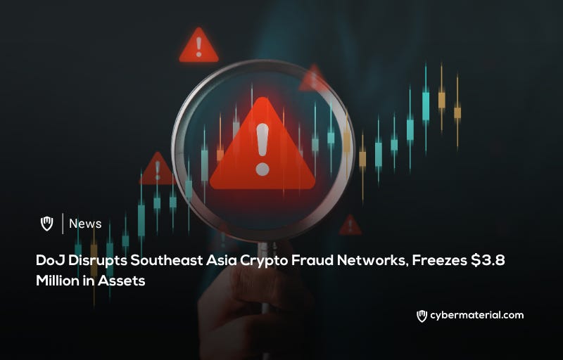 DoJ Disrupts Southeast Asia Cryptocurrency Fraud Networks