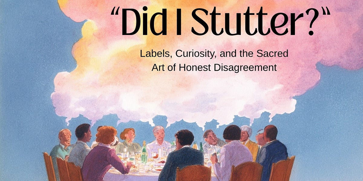 “Did I Stutter?”: Labels, Curiosity, and the Sacred Art of Honest ...