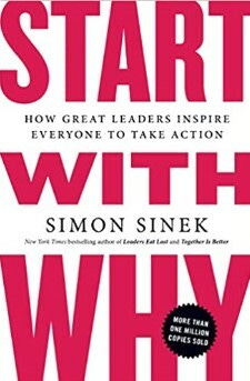 Start With Why: How Great Leaders Inspire Everyone to Take Action