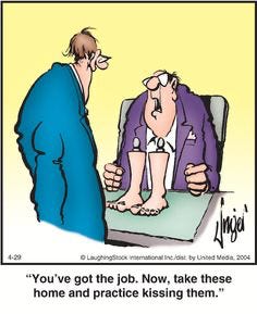 "You've got the job. Now, take these 
home and practice kissing them."  "You've got the job. Now, take these 
home and practice kissing them."